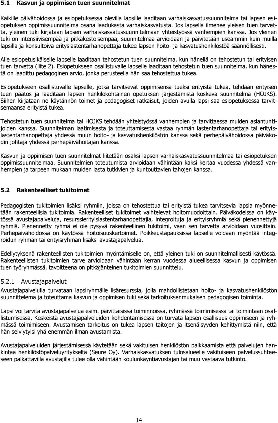 Jos yleinen tuki on intensiivisempää ja pitkäkestoisempaa, suunnitelmaa arvioidaan ja päivitetään useammin kuin muilla lapsilla ja konsultoiva erityslastentarhanopettaja tukee lapsen hoito- ja
