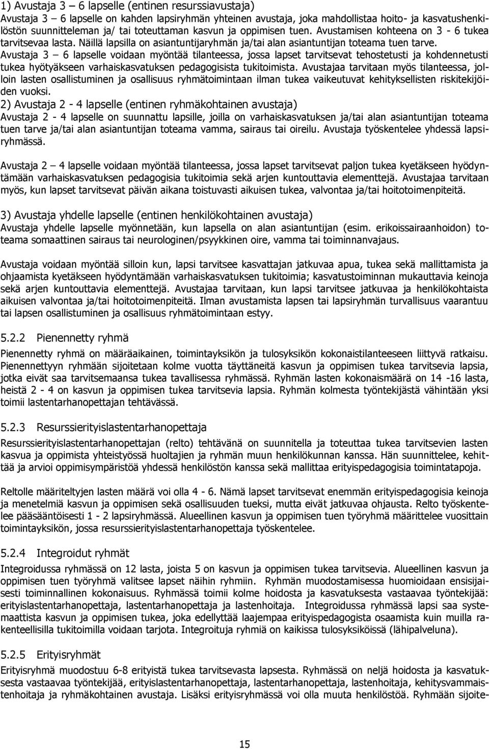 Avustaja 3 6 lapselle voidaan myöntää tilanteessa, jossa lapset tarvitsevat tehostetusti ja kohdennetusti tukea hyötyäkseen varhaiskasvatuksen pedagogisista tukitoimista.