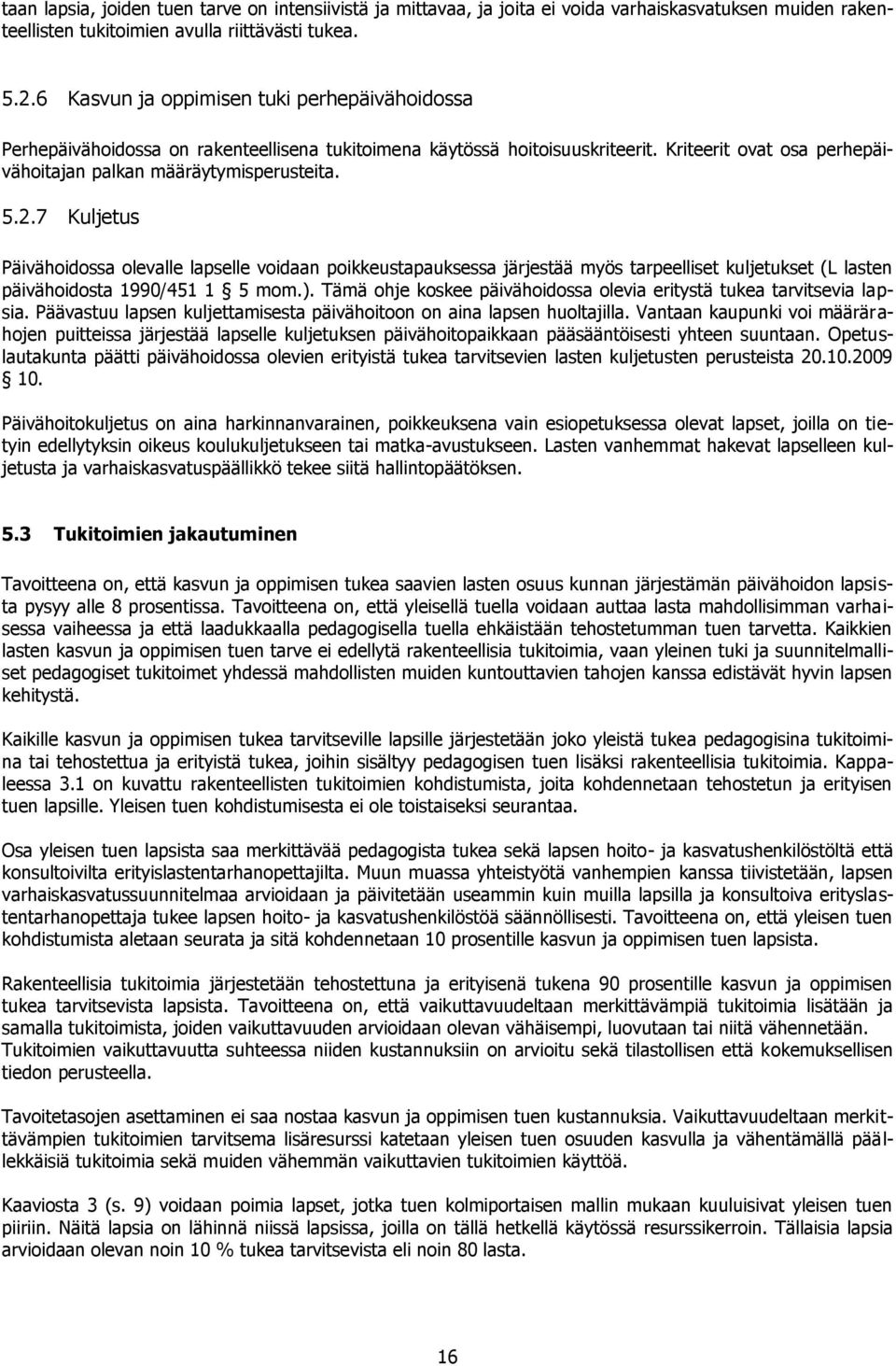 7 Kuljetus Päivähoidossa olevalle lapselle voidaan poikkeustapauksessa järjestää myös tarpeelliset kuljetukset (L lasten päivähoidosta 1990/451 1 5 mom.).