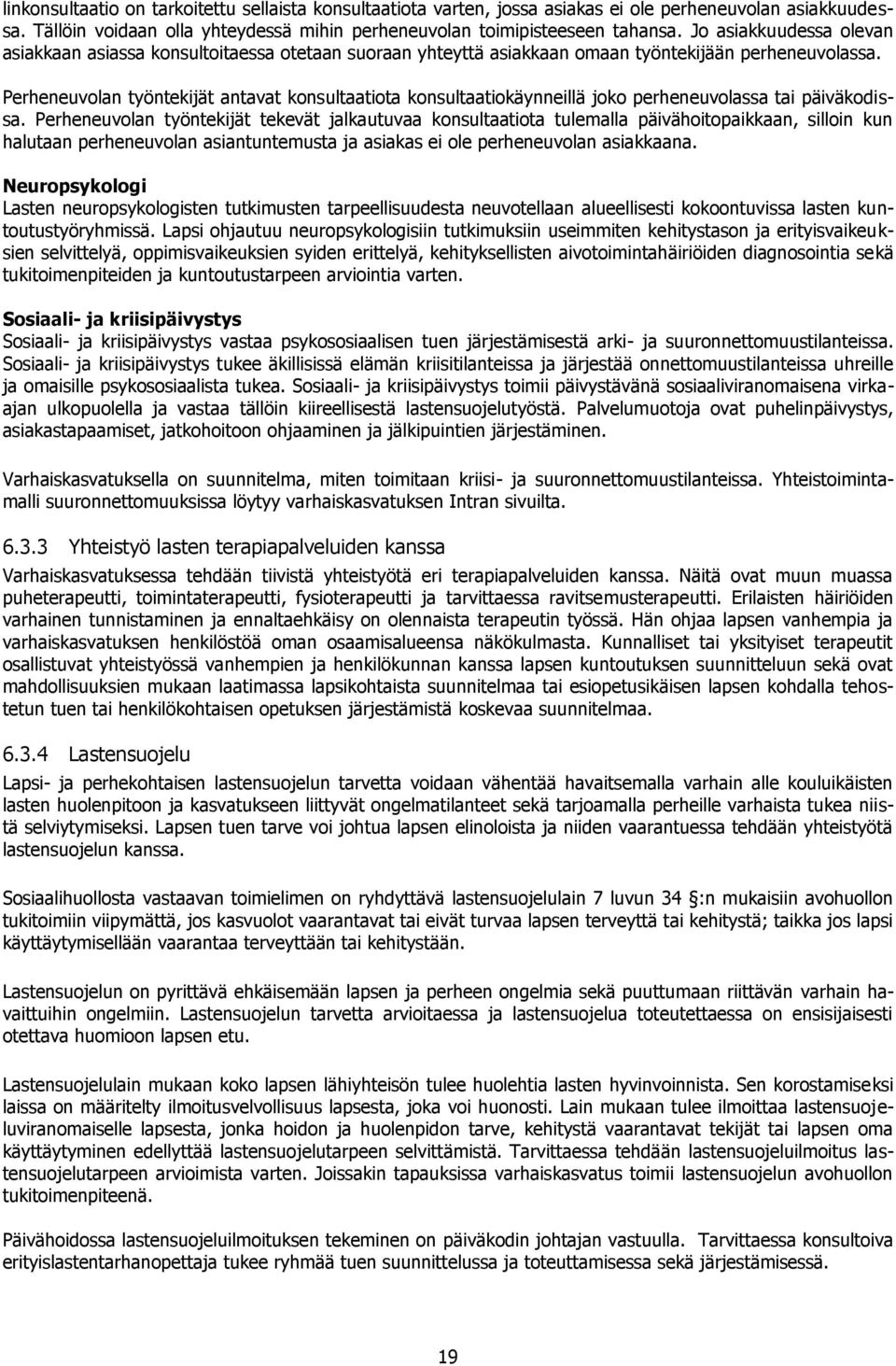 Perheneuvolan työntekijät antavat konsultaatiota konsultaatiokäynneillä joko perheneuvolassa tai päiväkodissa.