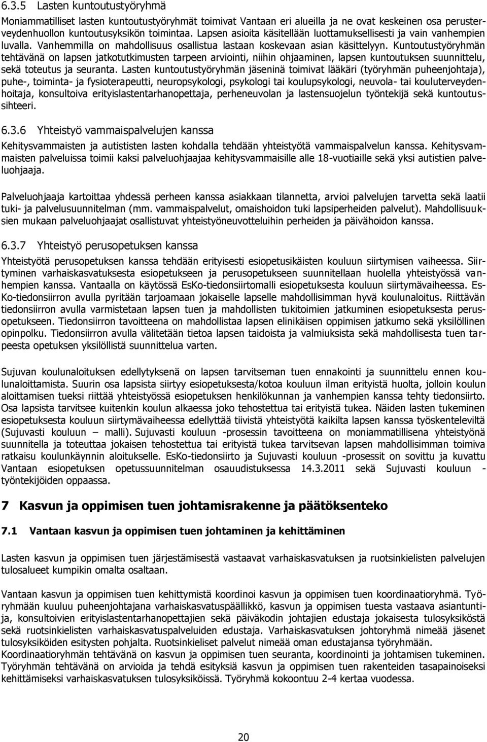 Kuntoutustyöryhmän tehtävänä on lapsen jatkotutkimusten tarpeen arviointi, niihin ohjaaminen, lapsen kuntoutuksen suunnittelu, sekä toteutus ja seuranta.