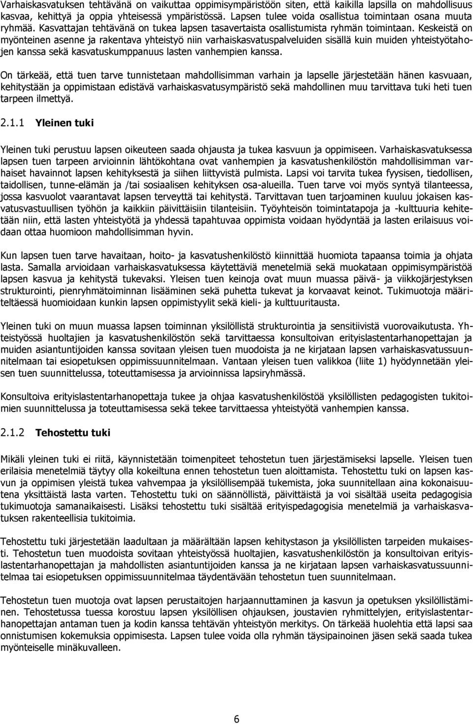 Keskeistä on myönteinen asenne ja rakentava yhteistyö niin varhaiskasvatuspalveluiden sisällä kuin muiden yhteistyötahojen kanssa sekä kasvatuskumppanuus lasten vanhempien kanssa.