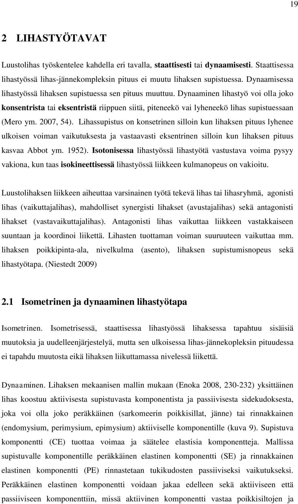 2007, 54). Lihassupistus on konsetrinen silloin kun lihaksen pituus lyhenee ulkoisen voiman vaikutuksesta ja vastaavasti eksentrinen silloin kun lihaksen pituus kasvaa Abbot ym. 1952).