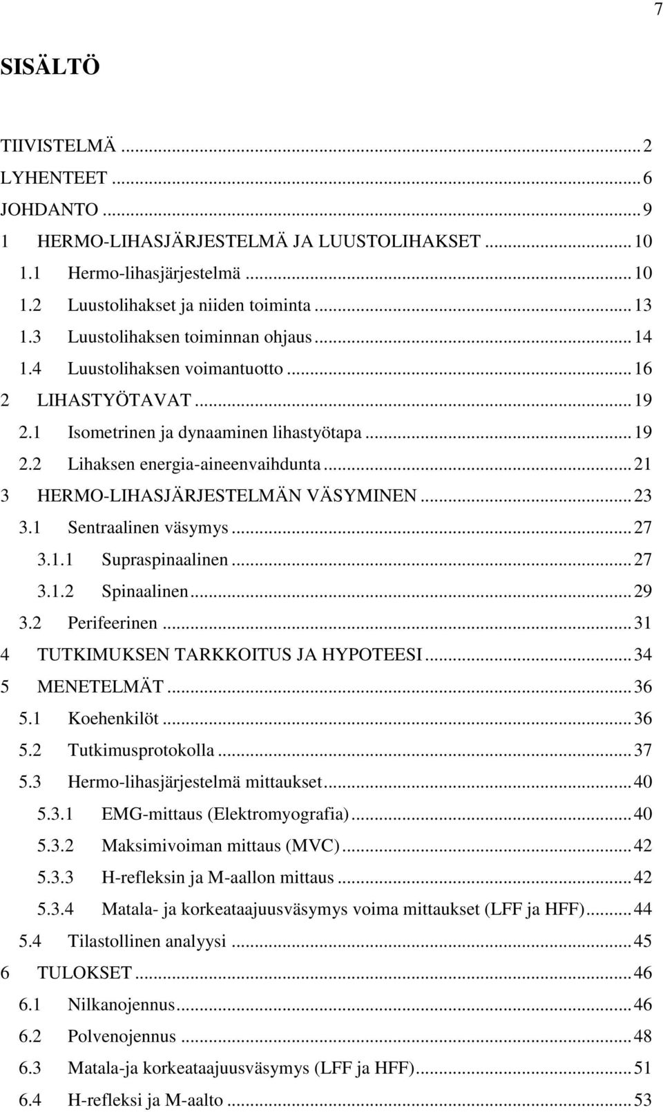 .. 21 3 HERMO-LIHASJÄRJESTELMÄN VÄSYMINEN... 23 3.1 Sentraalinen väsymys... 27 3.1.1 Supraspinaalinen... 27 3.1.2 Spinaalinen... 29 3.2 Perifeerinen... 31 4 TUTKIMUKSEN TARKKOITUS JA HYPOTEESI.