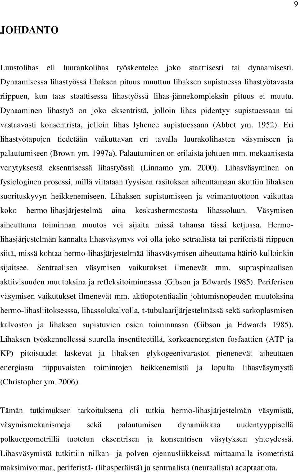 Dynaaminen lihastyö on joko eksentristä, jolloin lihas pidentyy supistuessaan tai vastaavasti konsentrista, jolloin lihas lyhenee supistuessaan (Abbot ym. 1952).