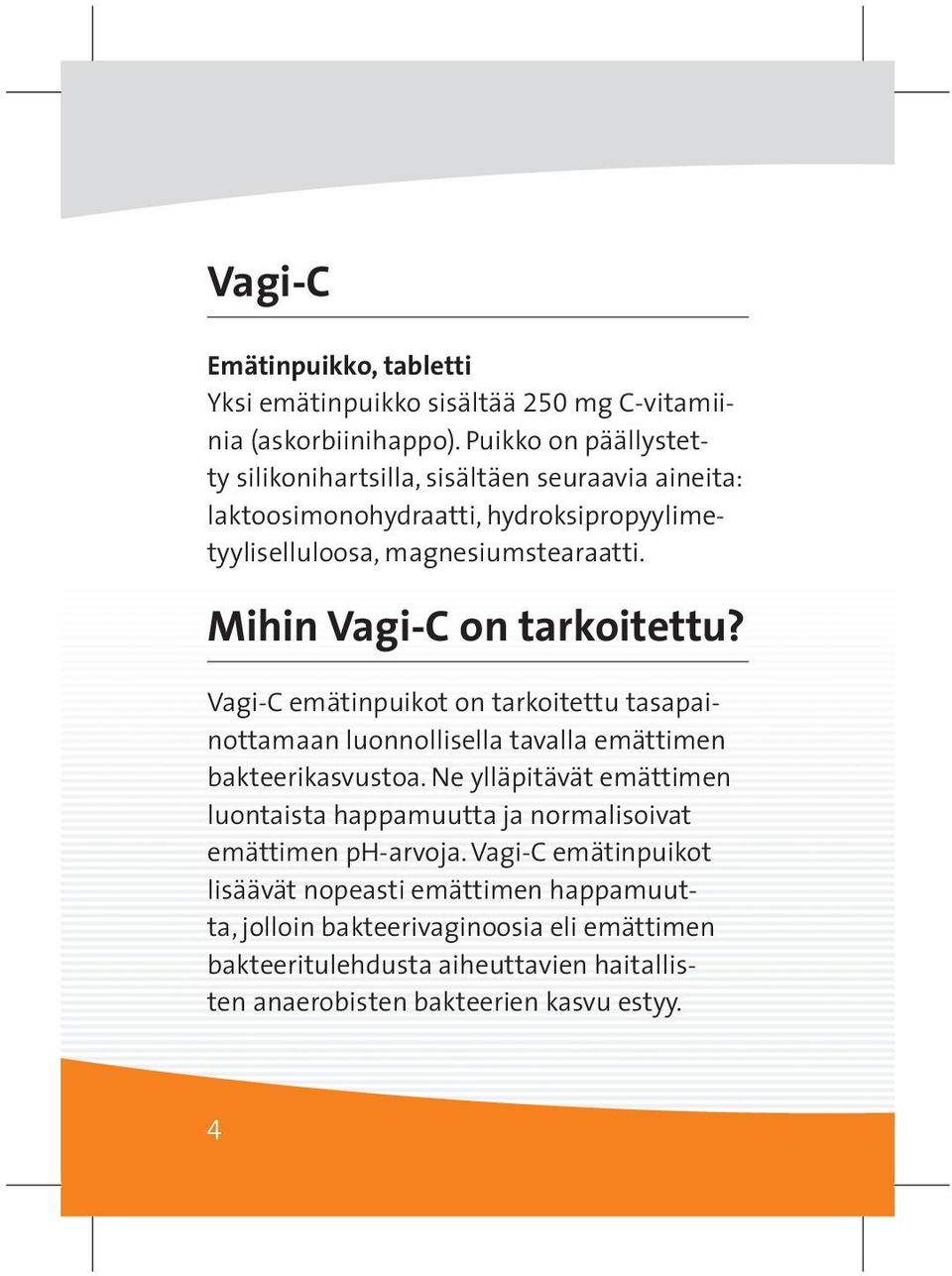 Mihin Vagi-C on tarkoitettu? Vagi-C emätinpuikot on tarkoitettu tasapainottamaan luonnollisella tavalla emättimen bakteeri kasvustoa.