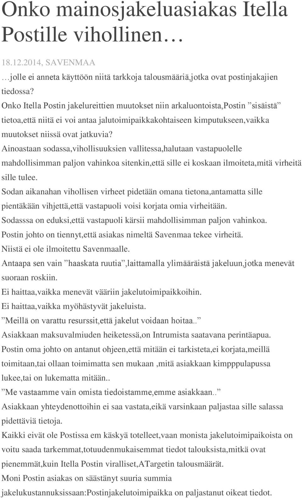 Ainoastaan sodassa,vihollisuuksien vallitessa,halutaan vastapuolelle mahdollisimman paljon vahinkoa sitenkin,että sille ei koskaan ilmoiteta,mitä virheitä sille tulee.