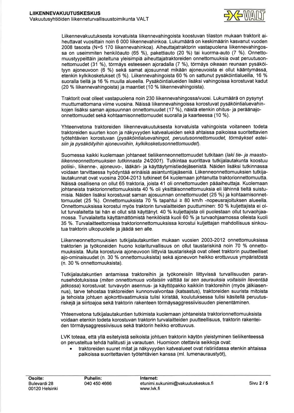 Aiheuttajatraktorin vastapuolena liikennevahingossa on useimmiten henkilöauto (65 %), pakettiauto (20 o/o) tai kuorma-auto (7 %).