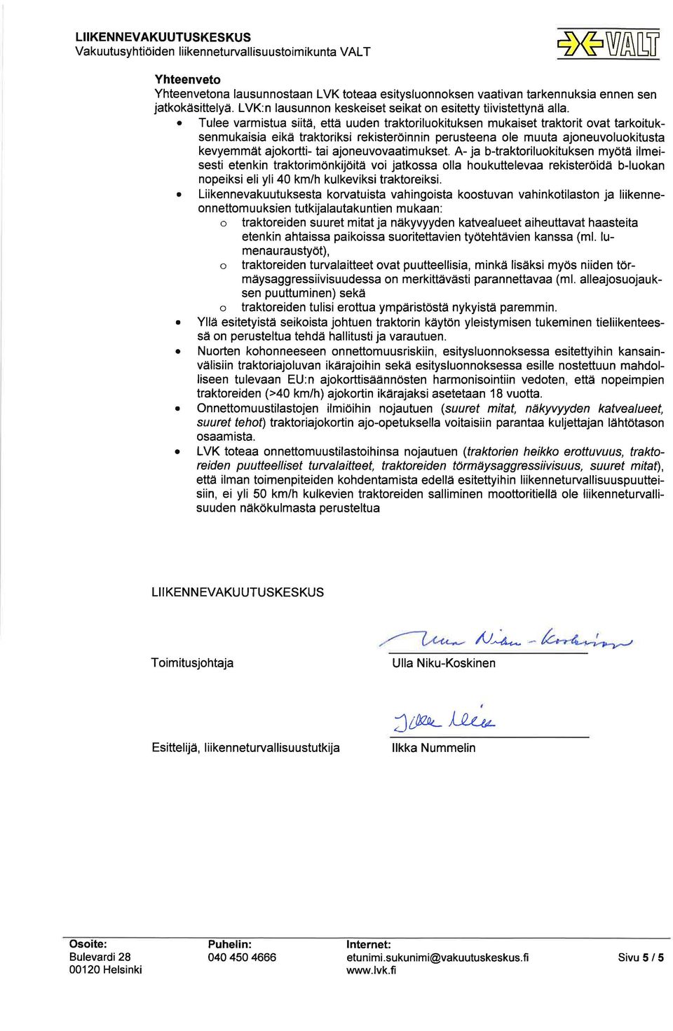 . Tulee varmistua siitä, että uuden traktoriluokituksen mukaiset traktorit ovat tarkoituksenmukaisia eikä traktoriksi rekisteröinnin perusteena ole muuta ajoneuvoluokitusta kevyemmät ajokortti- tai