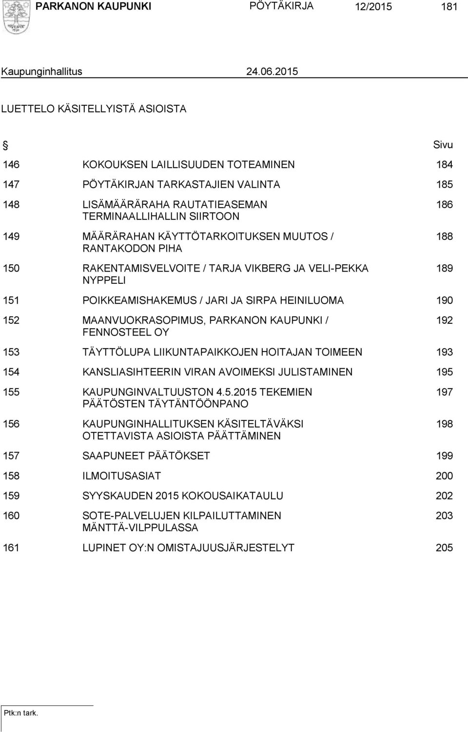 KÄYTTÖTARKOITUKSEN MUUTOS / RANTAKODON PIHA 150 RAKENTAMISVELVOITE / TARJA VIKBERG JA VELI-PEKKA NYPPELI 186 188 189 151 POIKKEAMISHAKEMUS / JARI JA SIRPA HEINILUOMA 190 152 MAANVUOKRASOPIMUS,
