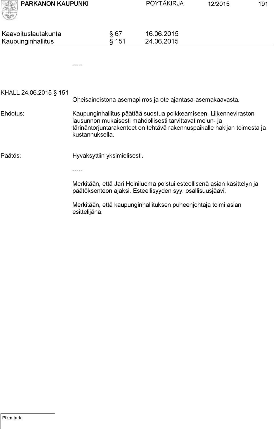 Liikenneviraston lausunnon mukaisesti mahdollisesti tarvittavat melun- ja tärinäntorjuntarakenteet on tehtävä rakennuspaikalle hakijan toimesta ja kustannuksella.