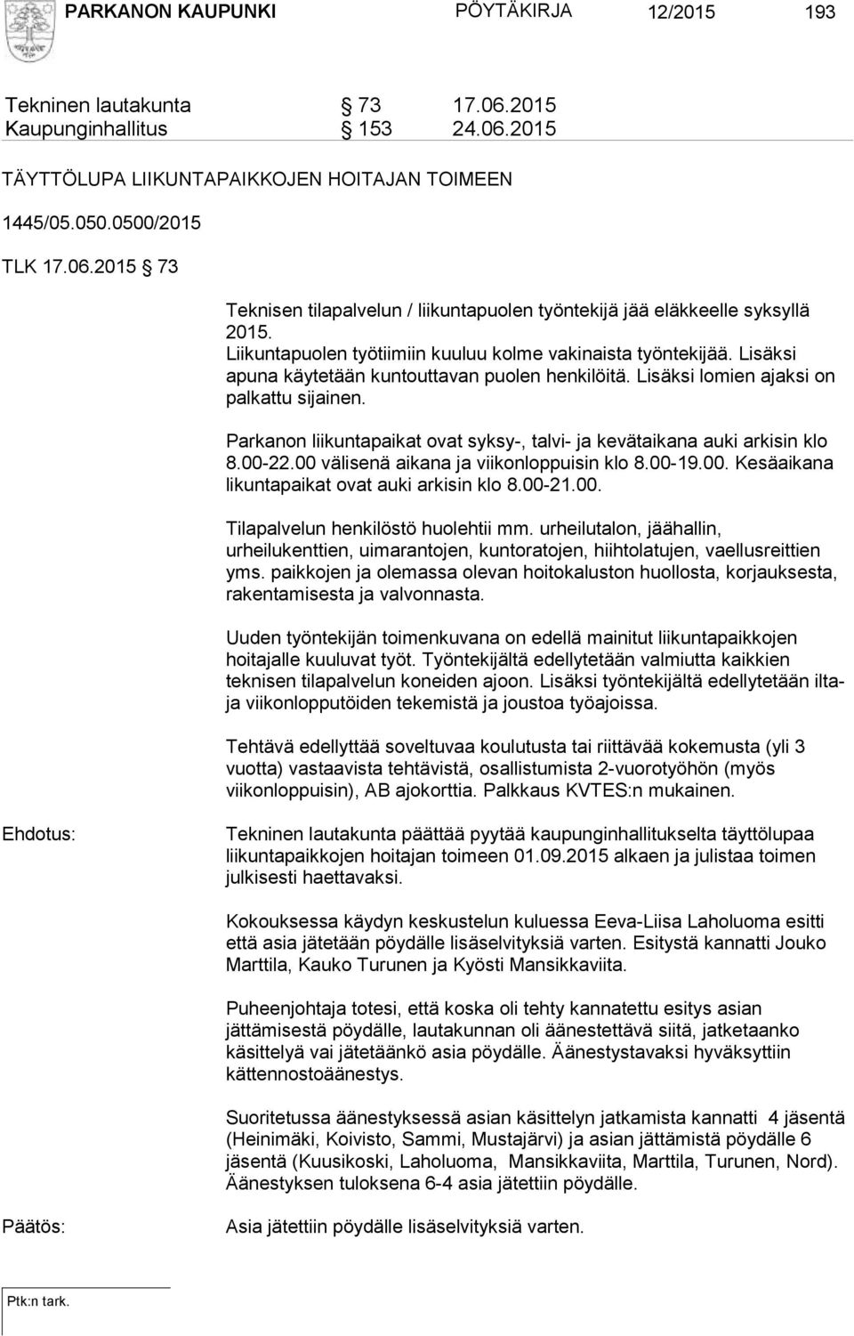 Parkanon liikuntapaikat ovat syksy-, talvi- ja kevätaikana auki arkisin klo 8.00-22.00 välisenä aikana ja viikonloppuisin klo 8.00-19.00. Kesäaikana likuntapaikat ovat auki arkisin klo 8.00-21.00. Tilapalvelun henkilöstö huolehtii mm.