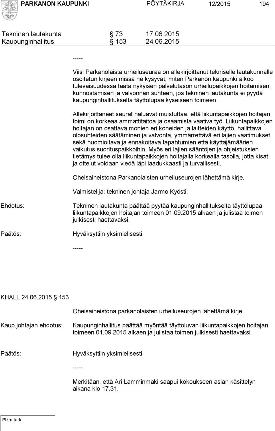 2015 Viisi Parkanolaista urheiluseuraa on allekirjoittanut tekniselle lautakunnalle osoitetun kirjeen missä he kysyvät, miten Parkanon kaupunki aikoo tulevaisuudessa taata nykyisen palvelutason