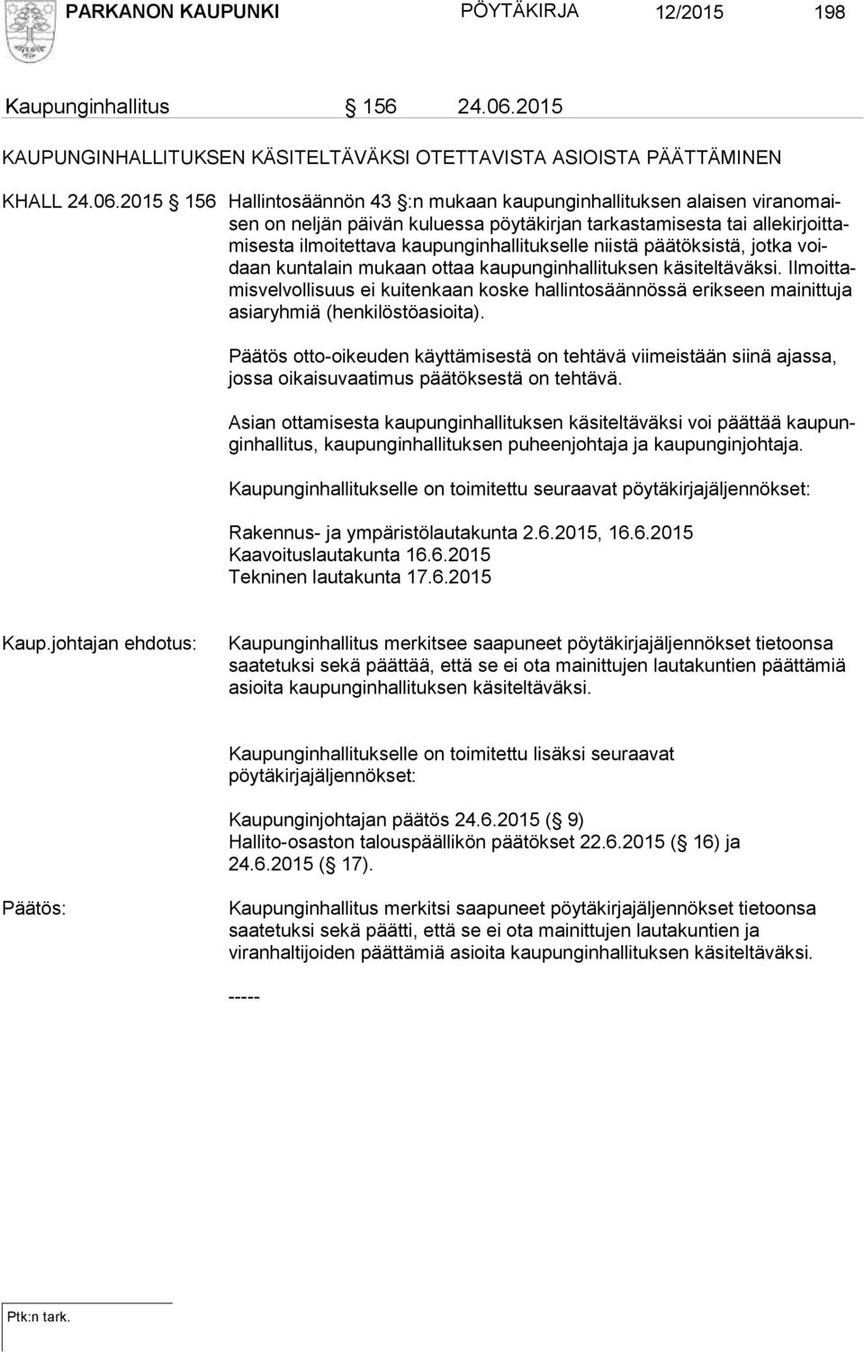 2015 156 Hallintosäännön 43 :n mukaan kaupunginhallituksen alaisen vi ran omaisen on nel jän päi vän ku luessa pöytäkirjan tarkastamisesta tai allekirjoittamisesta ilmoitettava kau pungin hal li tuk