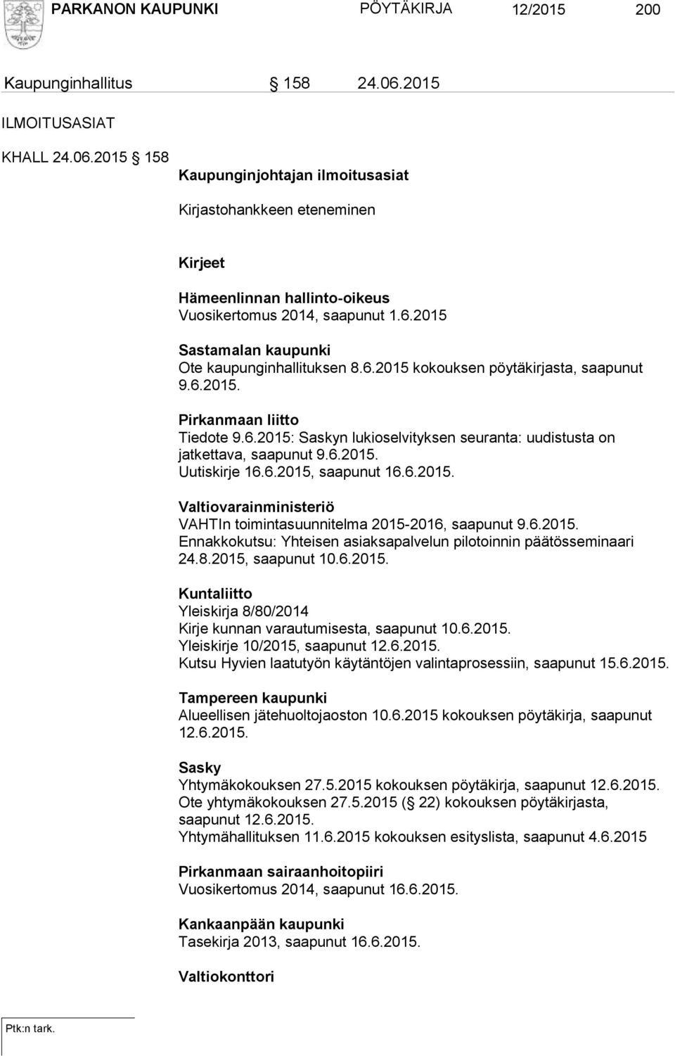 6.2015 kokouksen pöytäkirjasta, saapunut 9.6.2015. Pirkanmaan liitto Tiedote 9.6.2015: Saskyn lukioselvityksen seuranta: uudistusta on jatkettava, saapunut 9.6.2015. Uutiskirje 16.6.2015, saapunut 16.