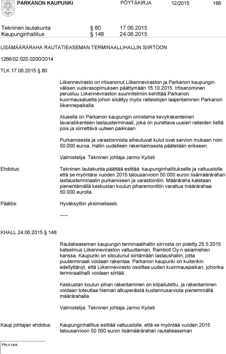 Alueella on Parkanon kaupungin omistama kevytrakenteinen tavaraliikenteen lastausterminaali, joka on purettava uusien raiteiden tieltä pois ja siirrettävä uuteen paikkaan.