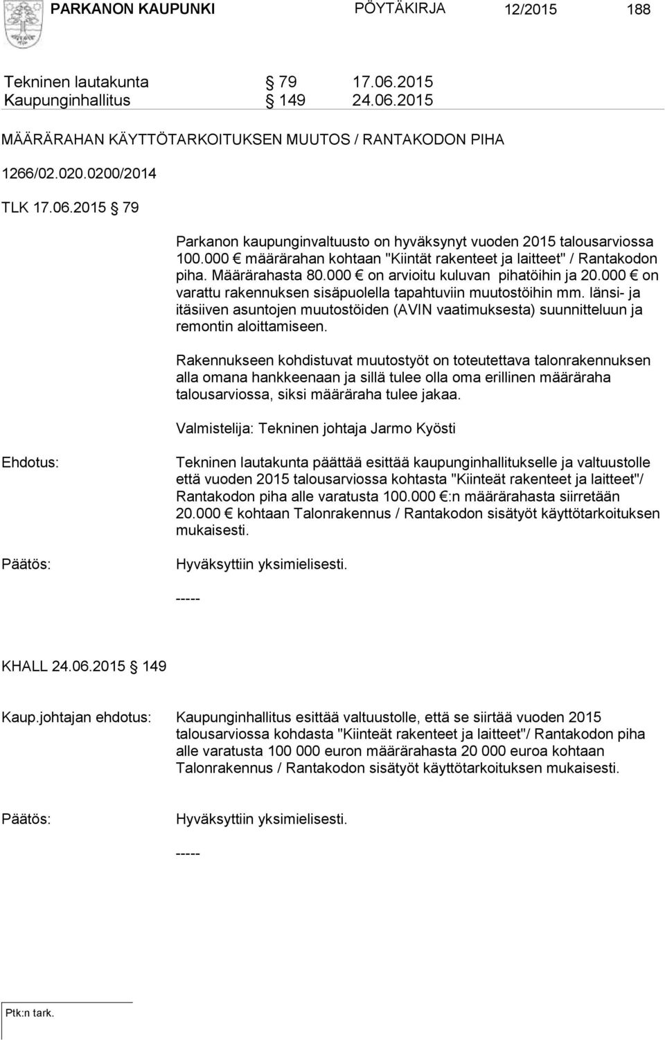 länsi- ja itäsiiven asuntojen muutostöiden (AVIN vaatimuksesta) suunnitteluun ja remontin aloittamiseen.