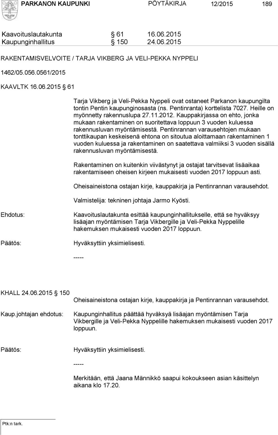 Kauppakirjassa on ehto, jonka mukaan rakentaminen on suoritettava loppuun 3 vuoden kuluessa rakennusluvan myöntämisestä.