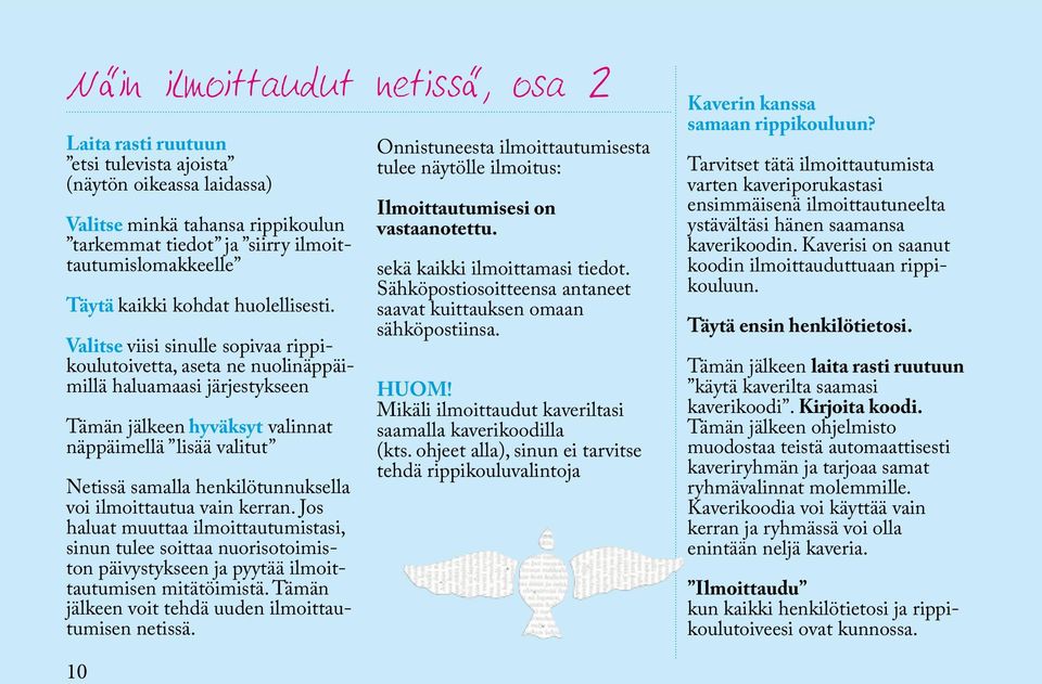 Valitse viisi sinulle sopivaa rippikoulutoivetta, aseta ne nuolinäppäimillä haluamaasi järjestykseen Tämän jälkeen hyväksyt valinnat näppäimellä lisää valitut Netissä samalla henkilötunnuksella voi