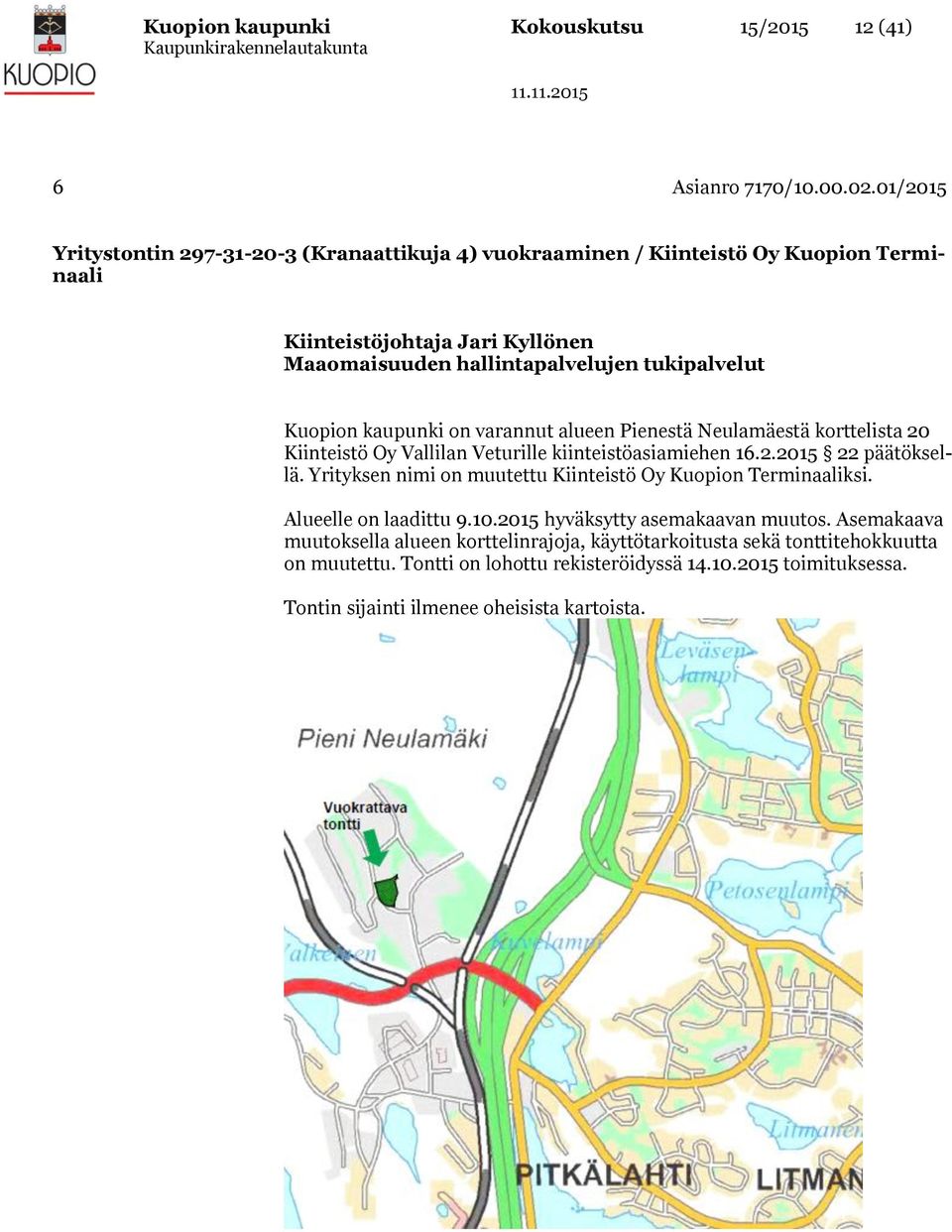 Kuopion kaupunki on varannut alueen Pienestä Neulamäestä korttelista 20 Kiinteistö Oy Vallilan Veturille kiinteistöasiamiehen 16.2.2015 22 päätöksellä.