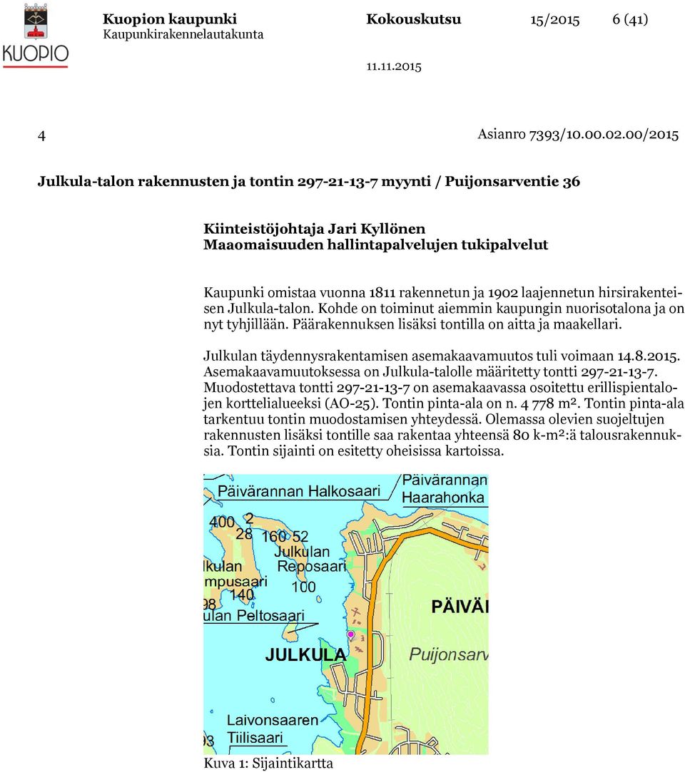 rakennetun ja 1902 laajennetun hirsirakenteisen Julkula-talon. Kohde on toiminut aiemmin kaupungin nuorisotalona ja on nyt tyhjillään. Päärakennuksen lisäksi tontilla on aitta ja maakellari.