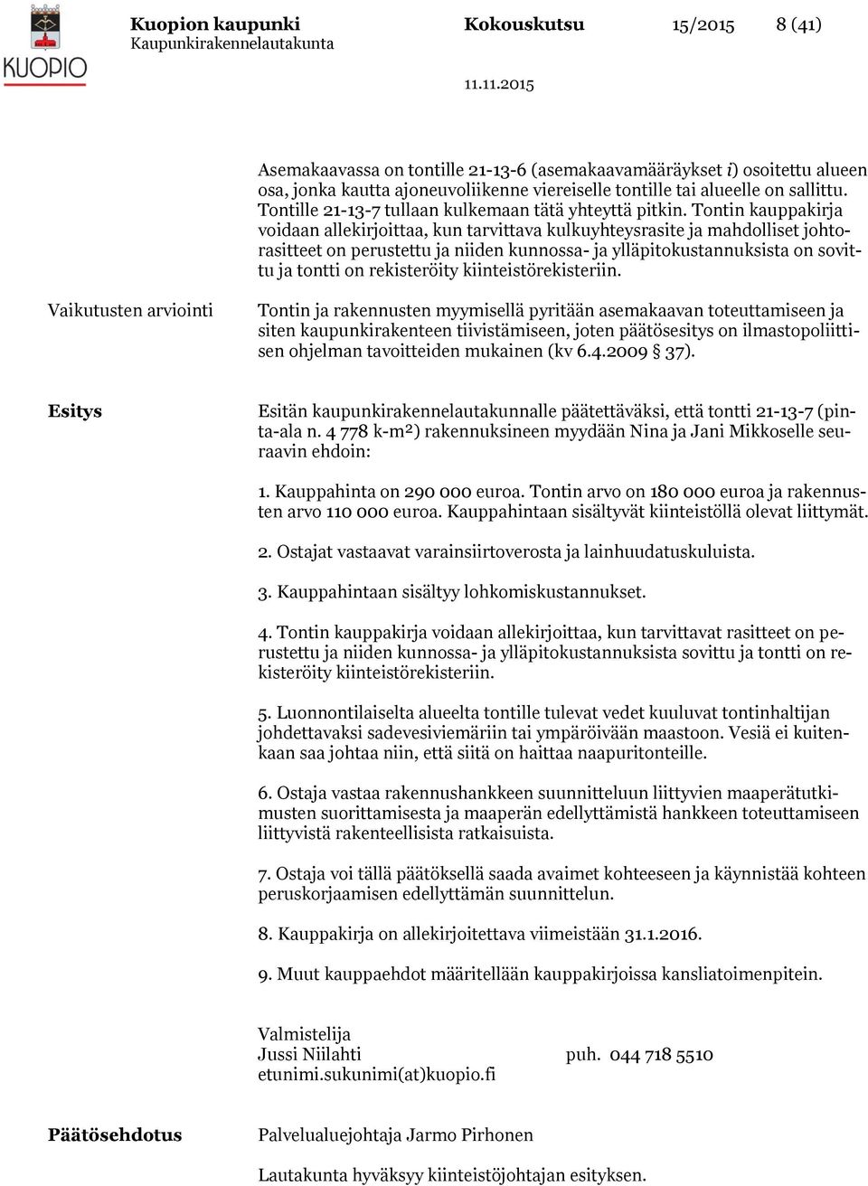Tontin kauppakirja voidaan allekirjoittaa, kun tarvittava kulkuyhteysrasite ja mahdolliset johtorasitteet on perustettu ja niiden kunnossa- ja ylläpitokustannuksista on sovittu ja tontti on