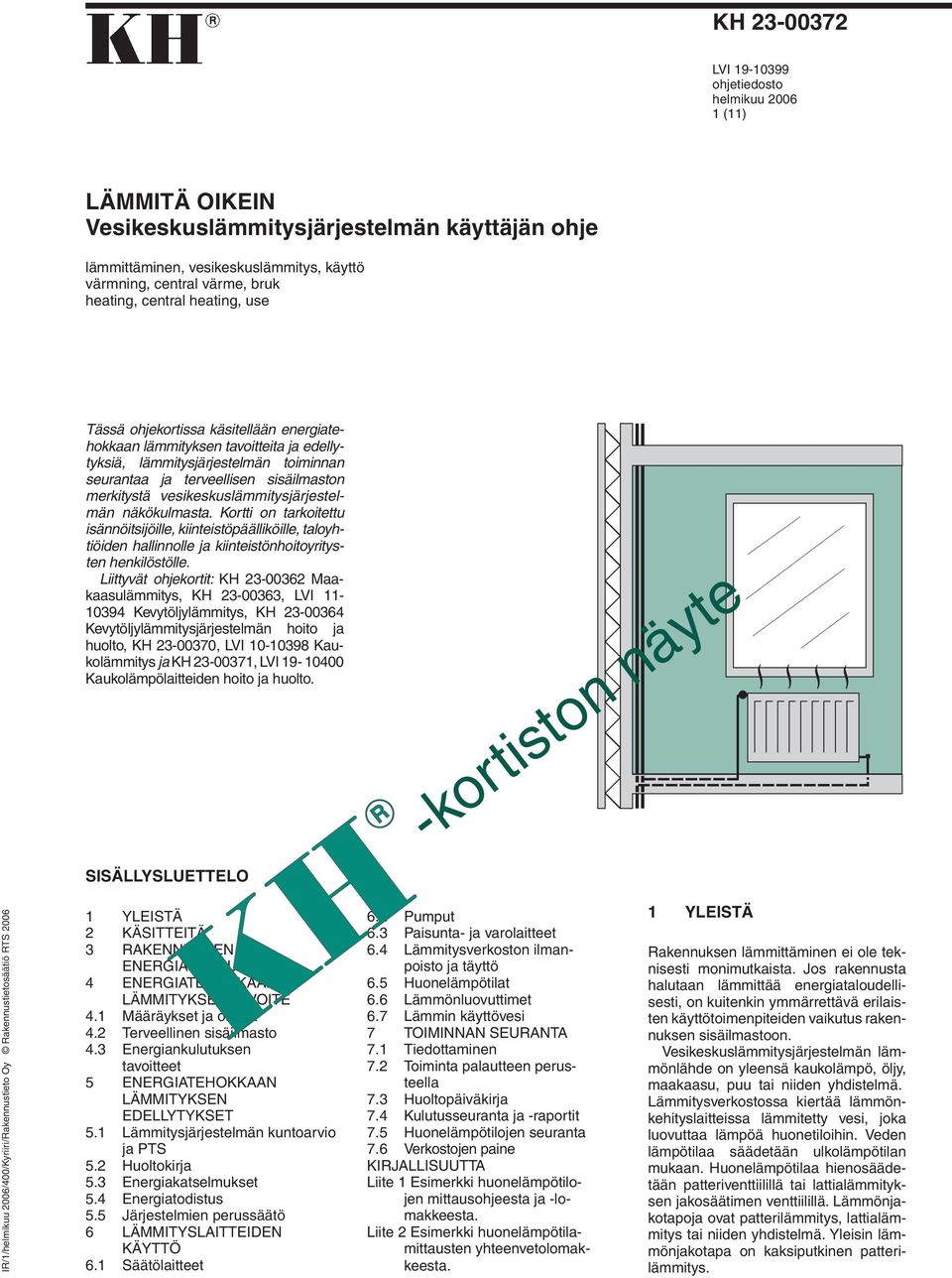 vesikeskuslämmitysjärjestelmän näkökulmasta. Kortti on tarkoitettu isännöitsijöille, kiinteistöpäälliköille, taloyhtiöiden hallinnolle ja kiinteistönhoitoyritysten henkilöstölle.