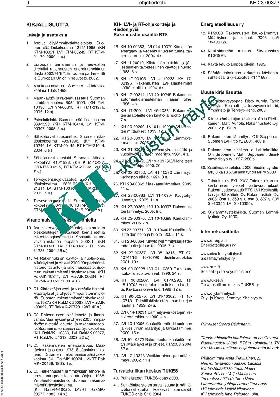 Maankäyttö- ja rakennusasetus. Suomen säädöskokoelma 895/ 1999. (KH YM- 10436, LVI YM-00315, RT YM1-21276. 05. 12 s). 5. Painelaitelaki. Suomen säädöskokoelma 869/1999. (KH KTM-10414, LVI KTM- 00307.