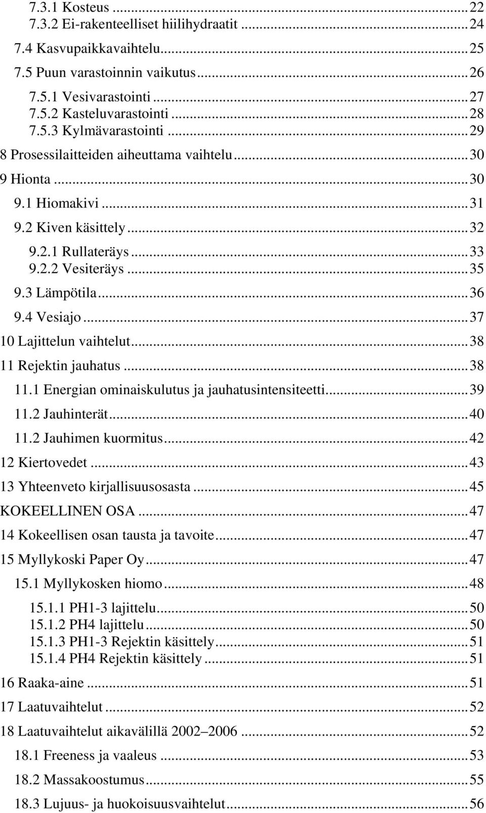 ..37 10 Lajittelun vaihtelut...38 11 Rejektin jauhatus...38 11.1 Energian ominaiskulutus ja jauhatusintensiteetti...39 11.2 Jauhinterät...40 11.2 Jauhimen kuormitus...42 12 Kiertovedet.