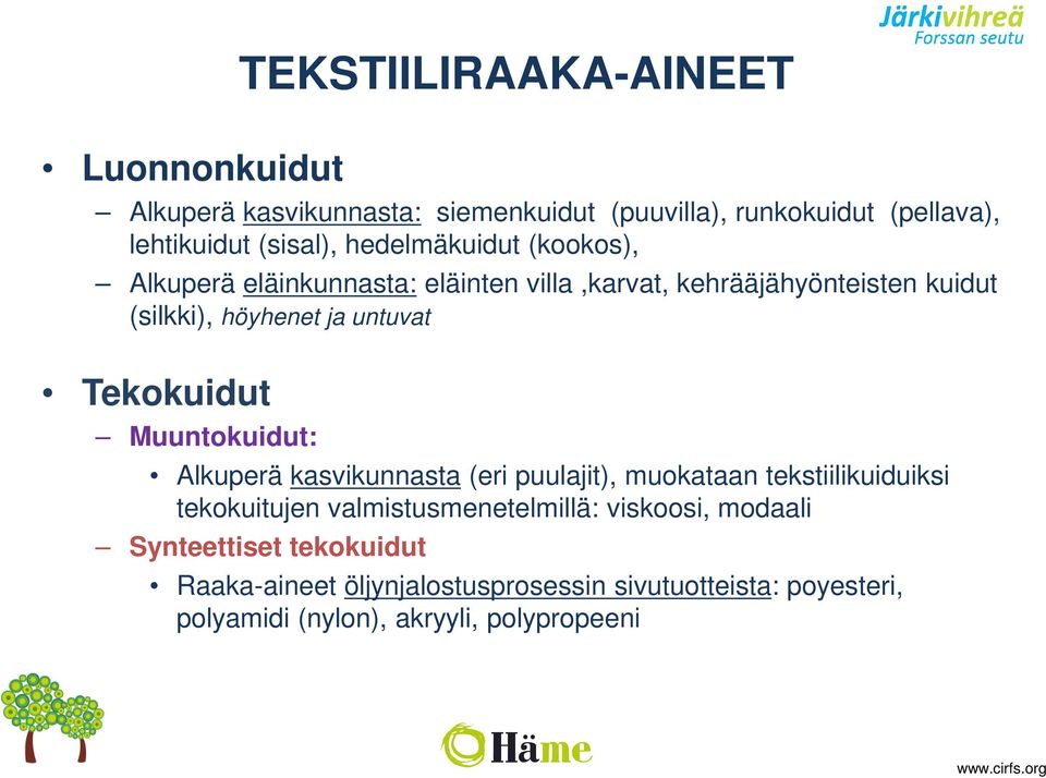 Tekokuidut Muuntokuidut: Alkuperä kasvikunnasta (eri puulajit), muokataan tekstiilikuiduiksi tekokuitujen valmistusmenetelmillä: