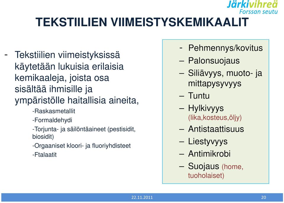 (pestisidit, biosidit) -Orgaaniset kloori- ja fluoriyhdisteet -Ftalaatit - Pehmennys/kovitus Palonsuojaus Siliävyys,