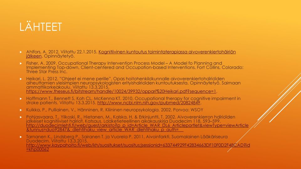 Heikari, L. 2012. Ohjeet ei mene perille. Opas hoitohenkilo kunnalle aivoverenkiertohaïrioïden aiheuttamien yleisimpien neuropsykologisten erityishaïrioïden kuntoutuksesta. Opinnäytetyö.