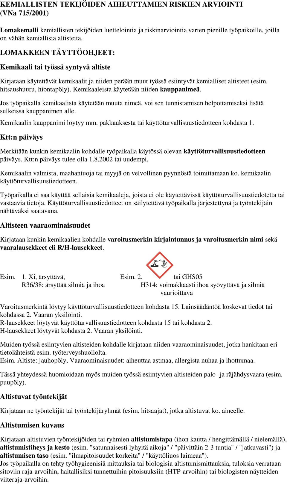 hitsaushuuru, hiontapöly). Kemikaaleista käytetään niiden kauppanimeä. Jos työpaikalla kemikaalista käytetään muuta nimeä, voi sen tunnistamisen helpottamiseksi lisätä sulkeissa kauppanimen alle.