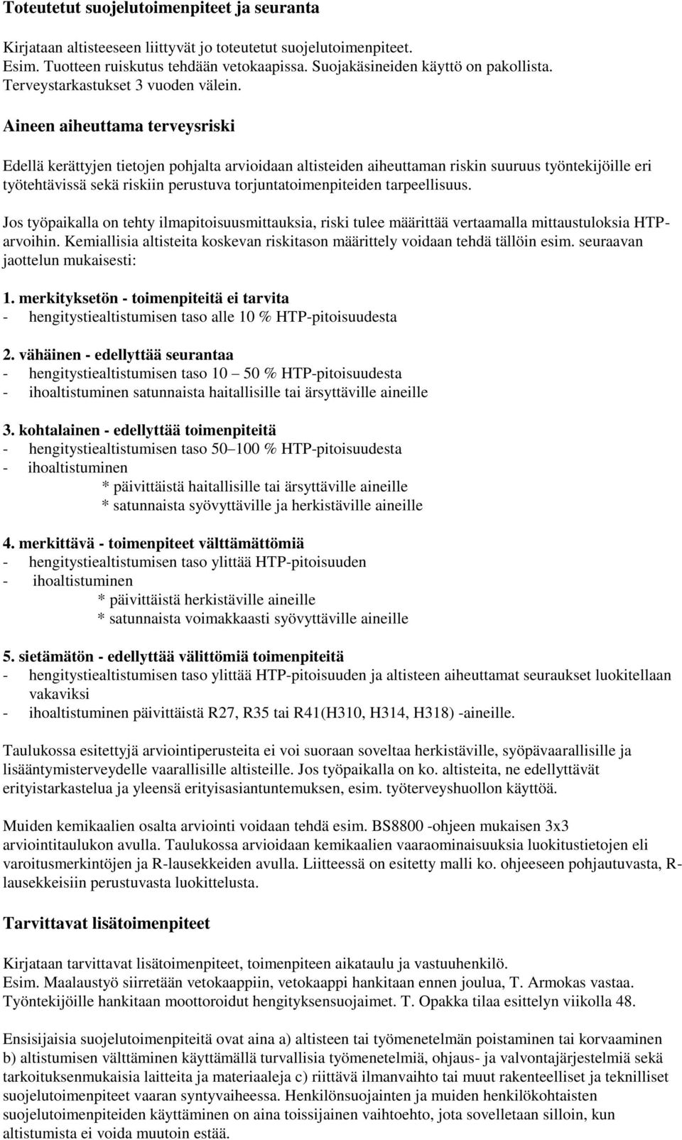 Aineen aiheuttama terveysriski Edellä kerättyjen tietojen pohjalta arvioidaan altisteiden aiheuttaman riskin suuruus työntekijöille eri työtehtävissä sekä riskiin perustuva torjuntatoimenpiteiden