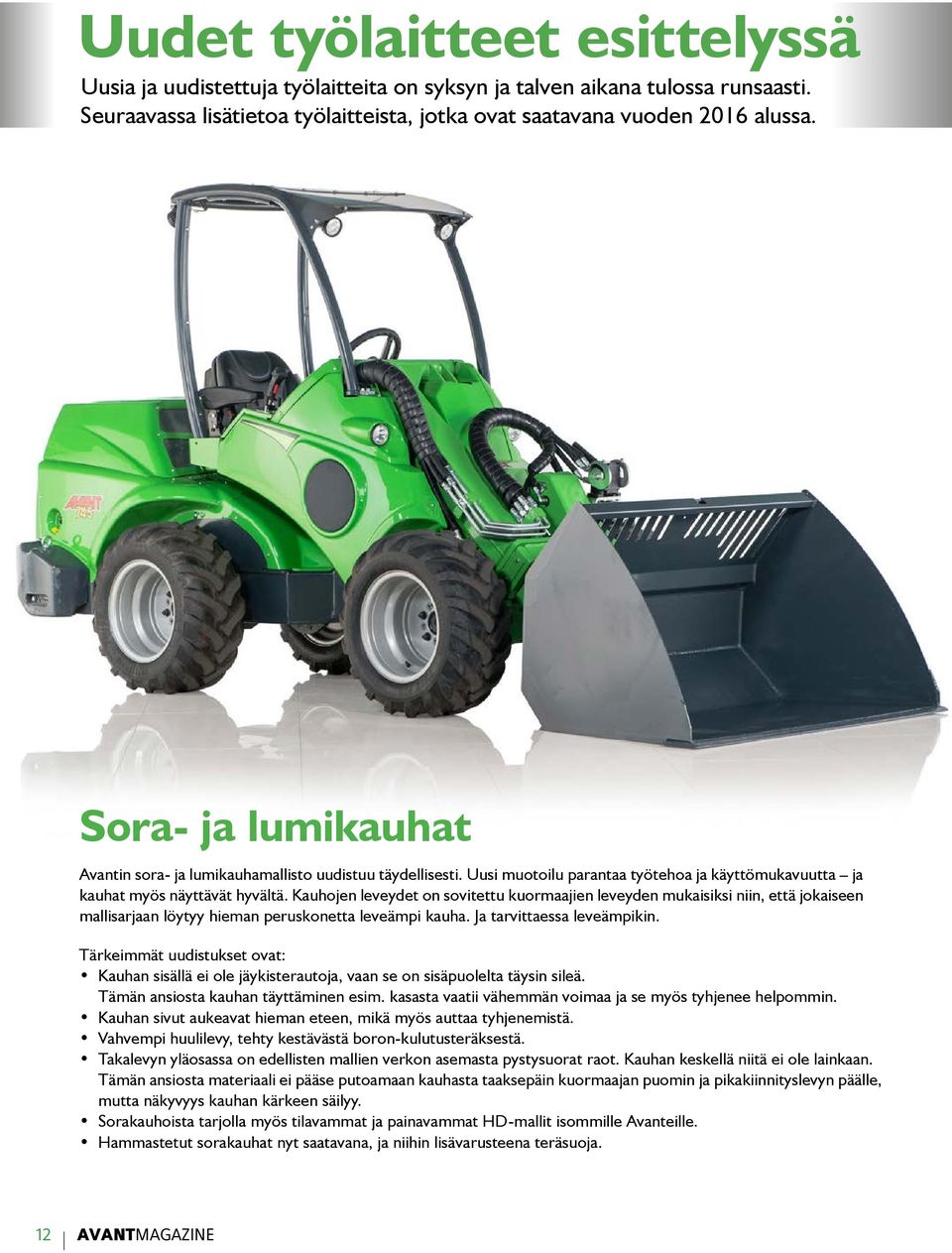 Kauhojen leveydet on sovitettu kuormaajien leveyden mukaisiksi niin, että jokaiseen mallisarjaan löytyy hieman peruskonetta leveämpi kauha. Ja tarvittaessa leveämpikin.