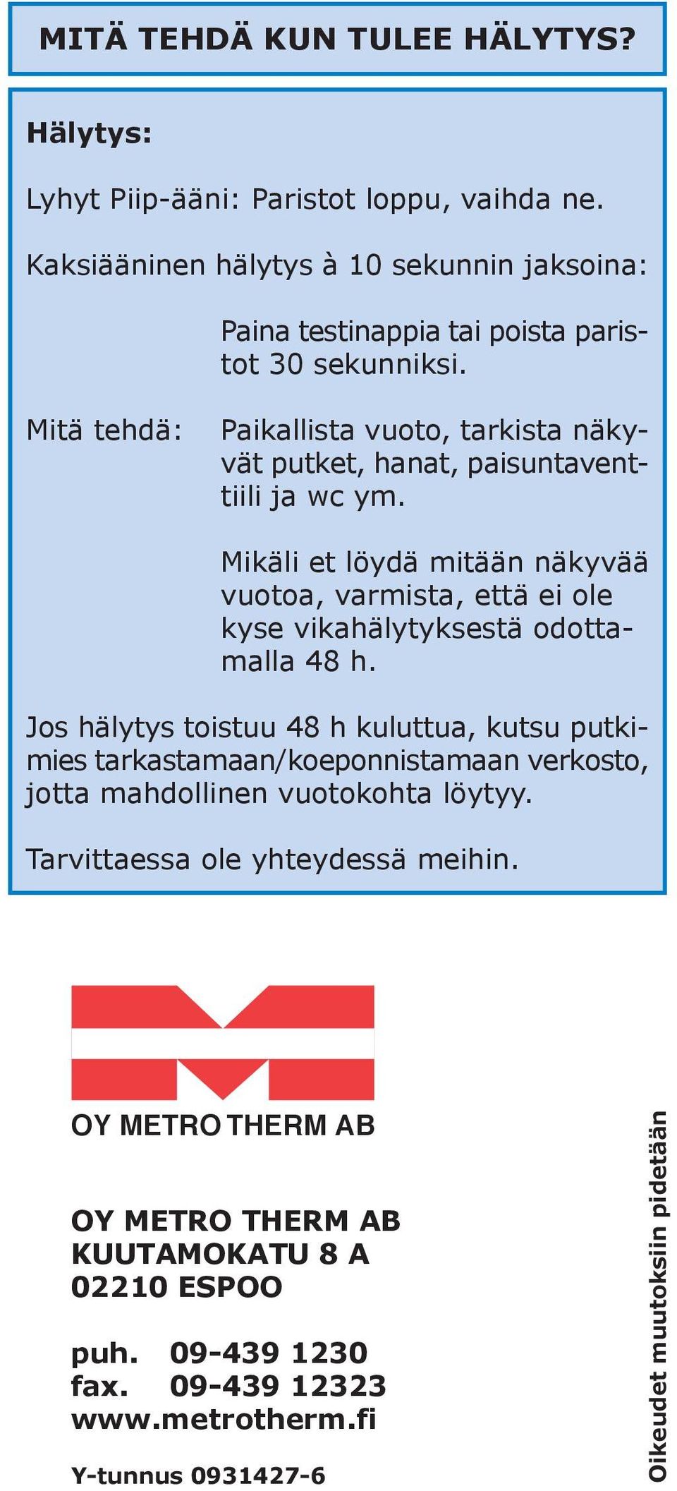 Mitä tehdä: Paikallista vuoto, tarkista näkyvät putket, hanat, paisuntaventtiili ja wc ym.