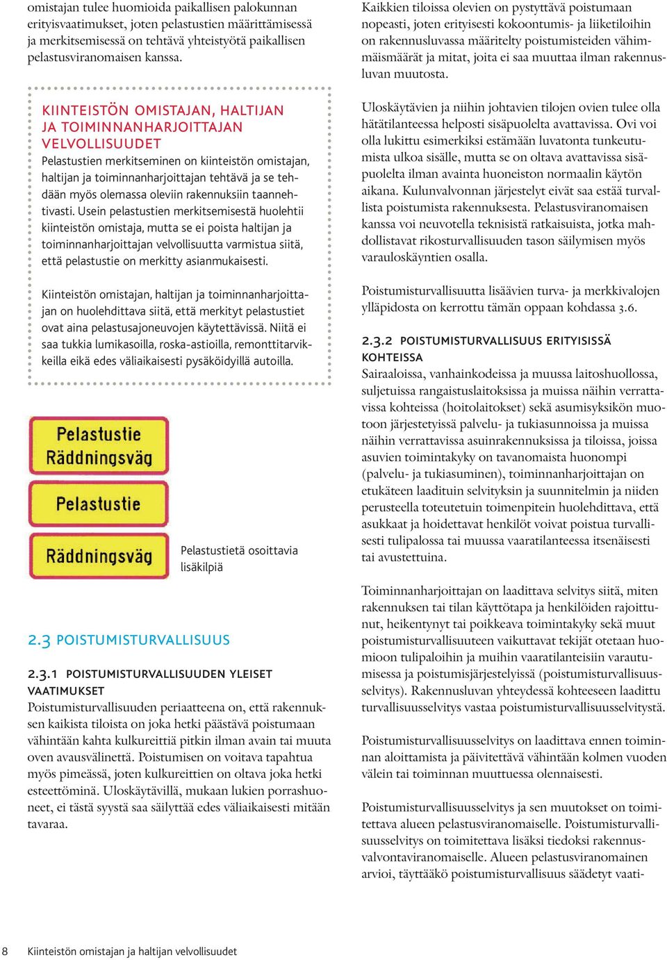 Alueen pelastusviranomainen arvioi, täyttääkö poistumisturvallisuus säädetyt vaatikiinteistön omistajan, haltijan ja toiminnanharjoittajan velvollisuudet Pelastustien merkitseminen on kiinteistön