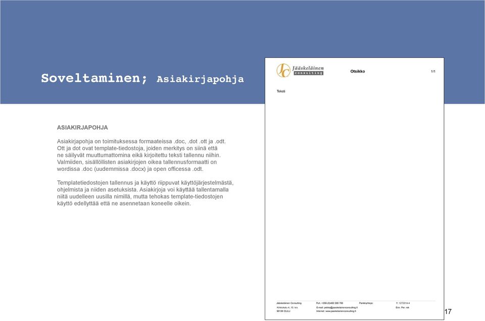 Valmiiden, sisällöllisten asiakirjojen oikea tallennusformaatti on wordissa.doc (uudemmissa.docx) ja open officessa.odt.