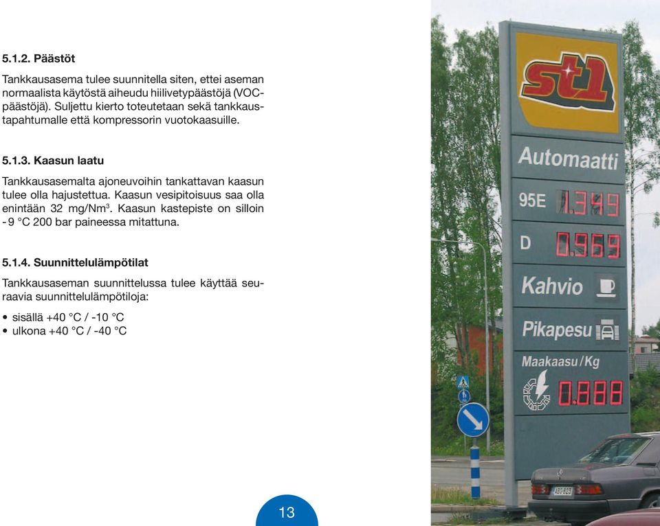 Kaasun laatu Tankkausasemalta ajoneuvoihin tankattavan kaasun tulee olla hajustettua. Kaasun vesipitoisuus saa olla enintään 32 mg/nm 3.