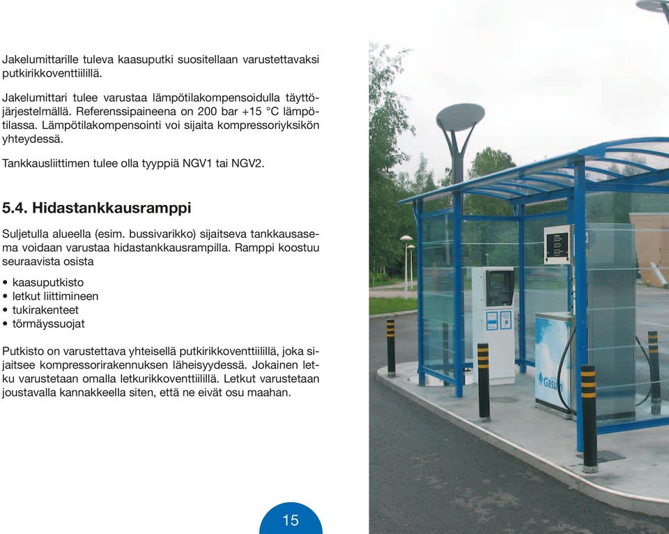 Hidastankkausramppi Suljetulla alueella (esim. bussivarikko) sijaitseva tankkausasema voidaan varustaa hidastankkausrampilla.