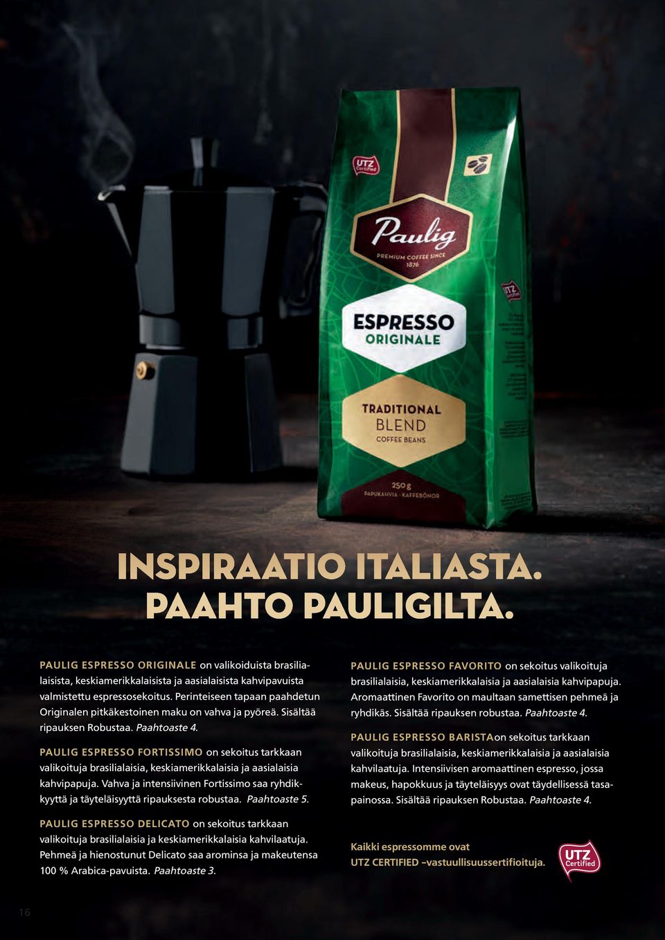 PAULIG ESPRESSO FORTISSIMO on sekoitus tarkkaan valikoituja brasilialaisia, keskiamerikkalaisia ja aasialaisia kahvipapuja.
