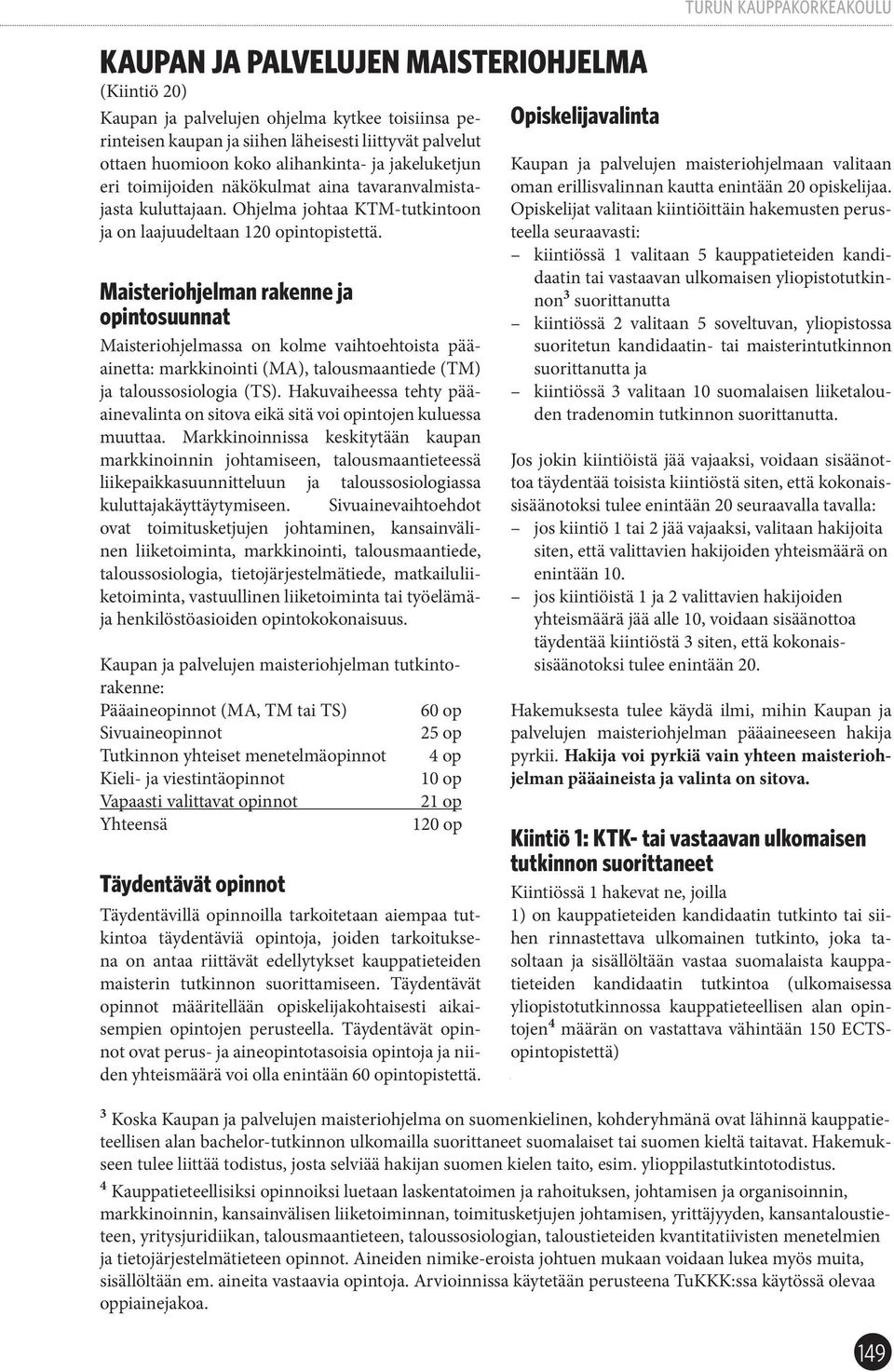 Maisteriohjelman rakenne ja opintosuunnat Maisteriohjelmassa on kolme vaihtoehtoista pääainetta: markkinointi (MA), talousmaantiede (TM) ja taloussosiologia (TS).