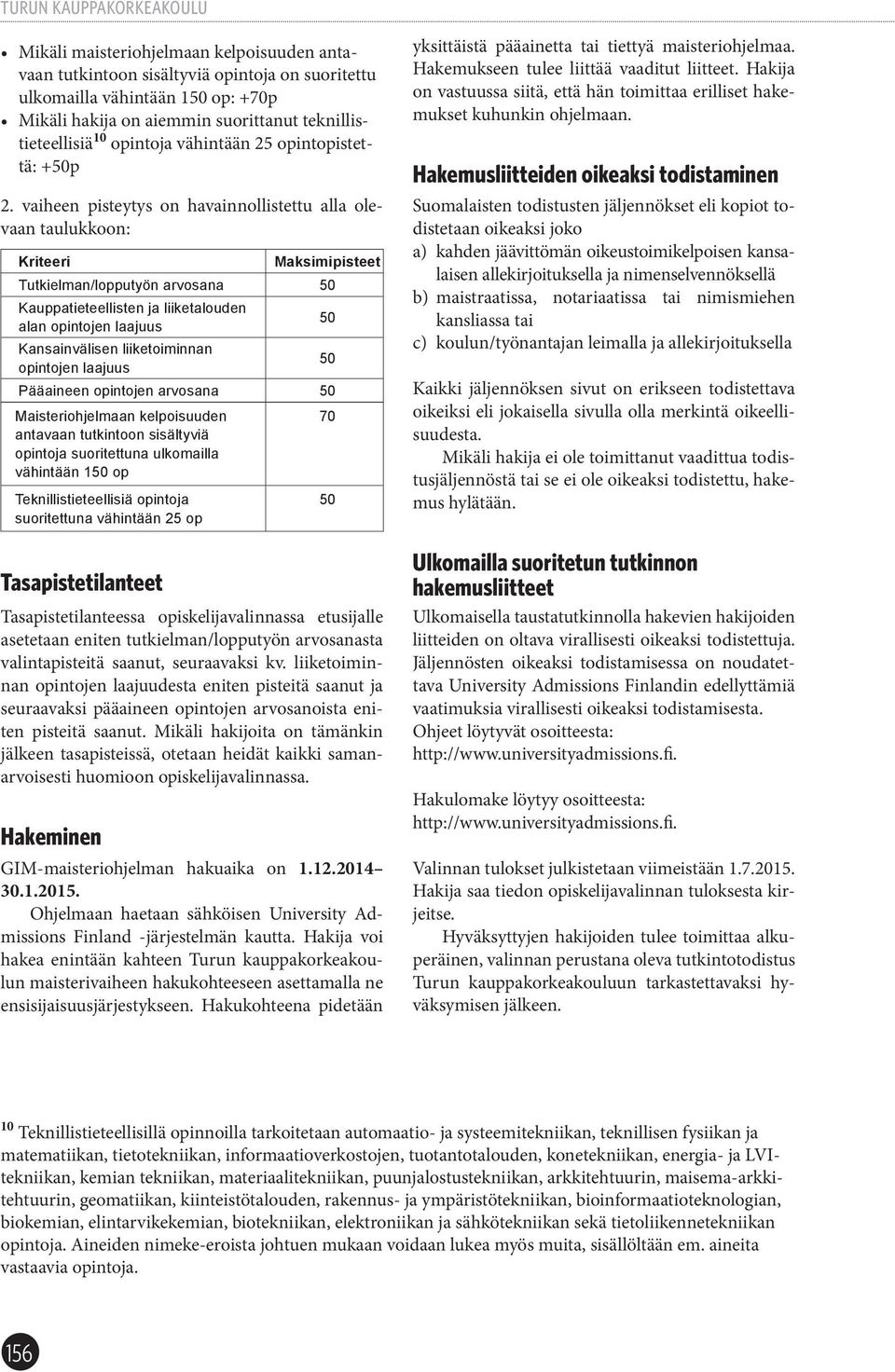 vaiheen pisteytys on havainnollistettu alla olevaan taulukkn: Kriteeri Maksimipisteet Tutkielman/lopputyön arvosana 50 Kauppatieteellisten ja liiketalouden alan opintojen laajuus 50 Kansainvälisen