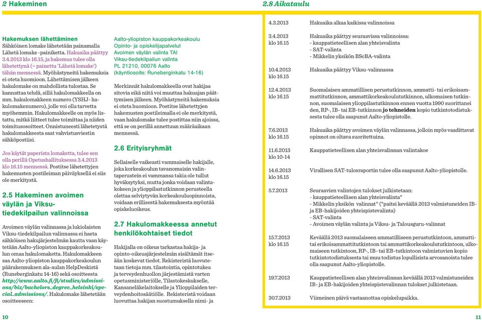 Se kannattaa tehdä, sillä hakulomakkeella on mm. hakulomakkeen numero (YSHJ- hakulomakenumero), jolle voi olla tarvetta myöhemmin.