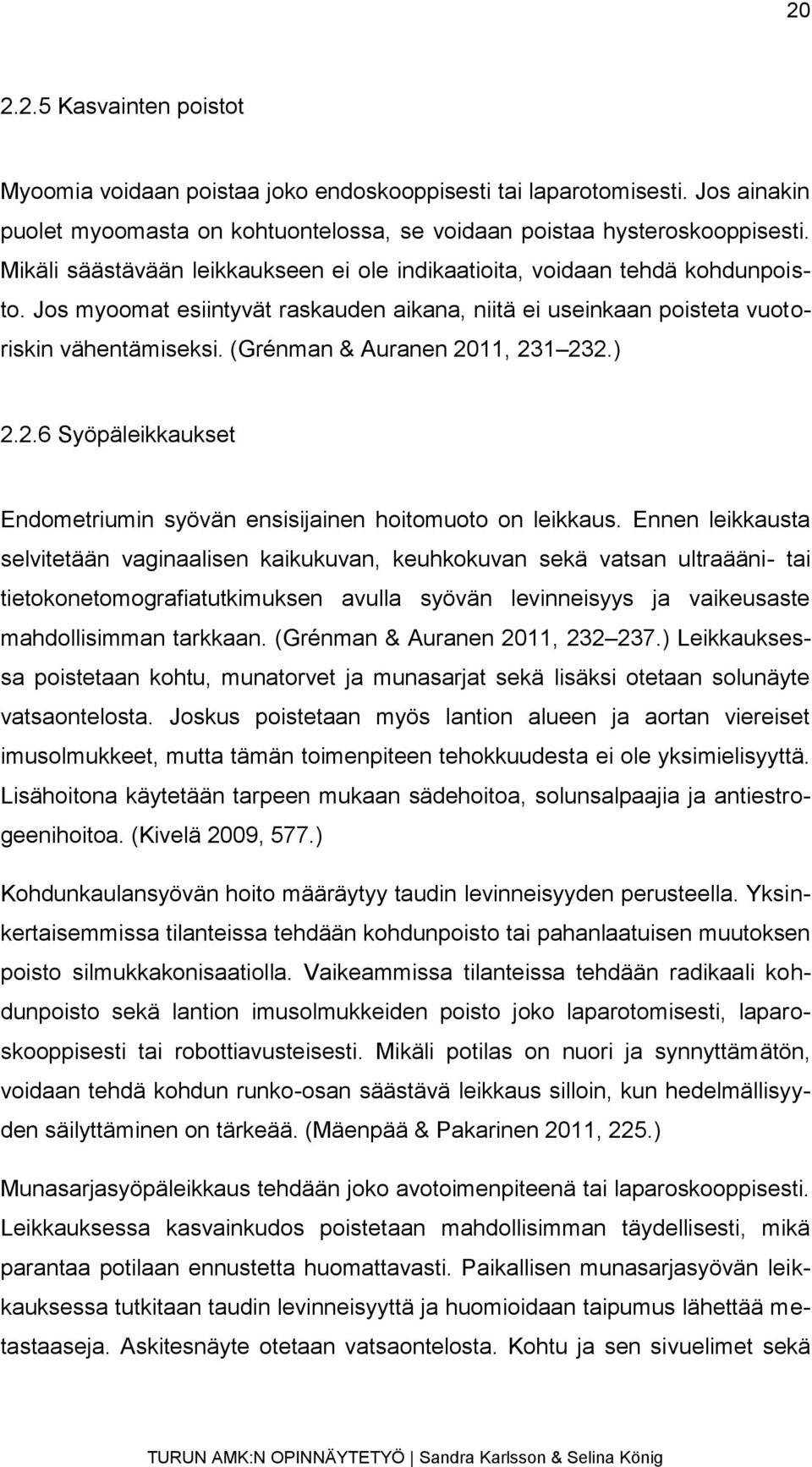 (Grénman & Auranen 2011, 231 232.) 2.2.6 Syöpäleikkaukset Endometriumin syövän ensisijainen hoitomuoto on leikkaus.