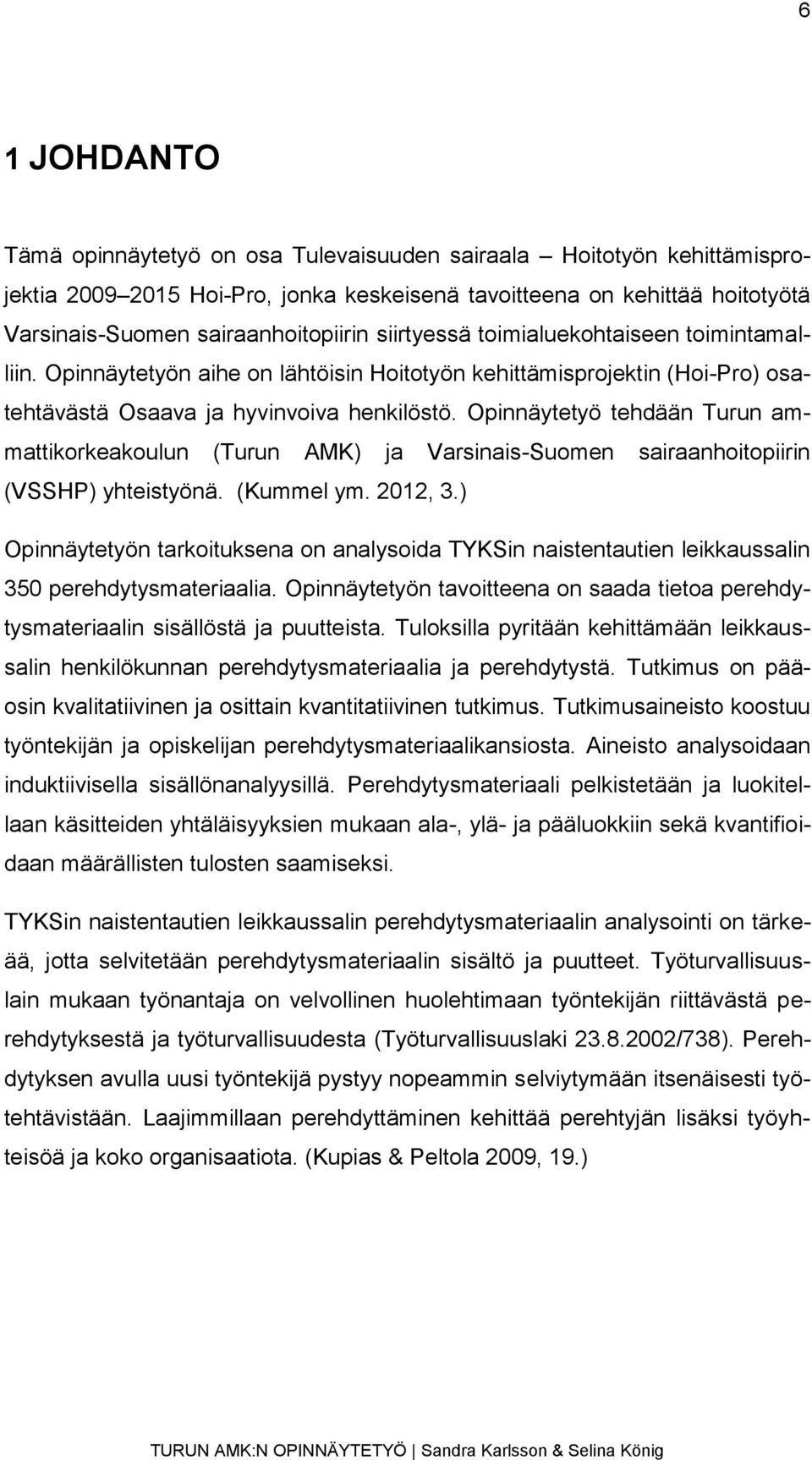 Opinnäytetyö tehdään Turun ammattikorkeakoulun (Turun AMK) ja Varsinais-Suomen sairaanhoitopiirin (VSSHP) yhteistyönä. (Kummel ym. 2012, 3.