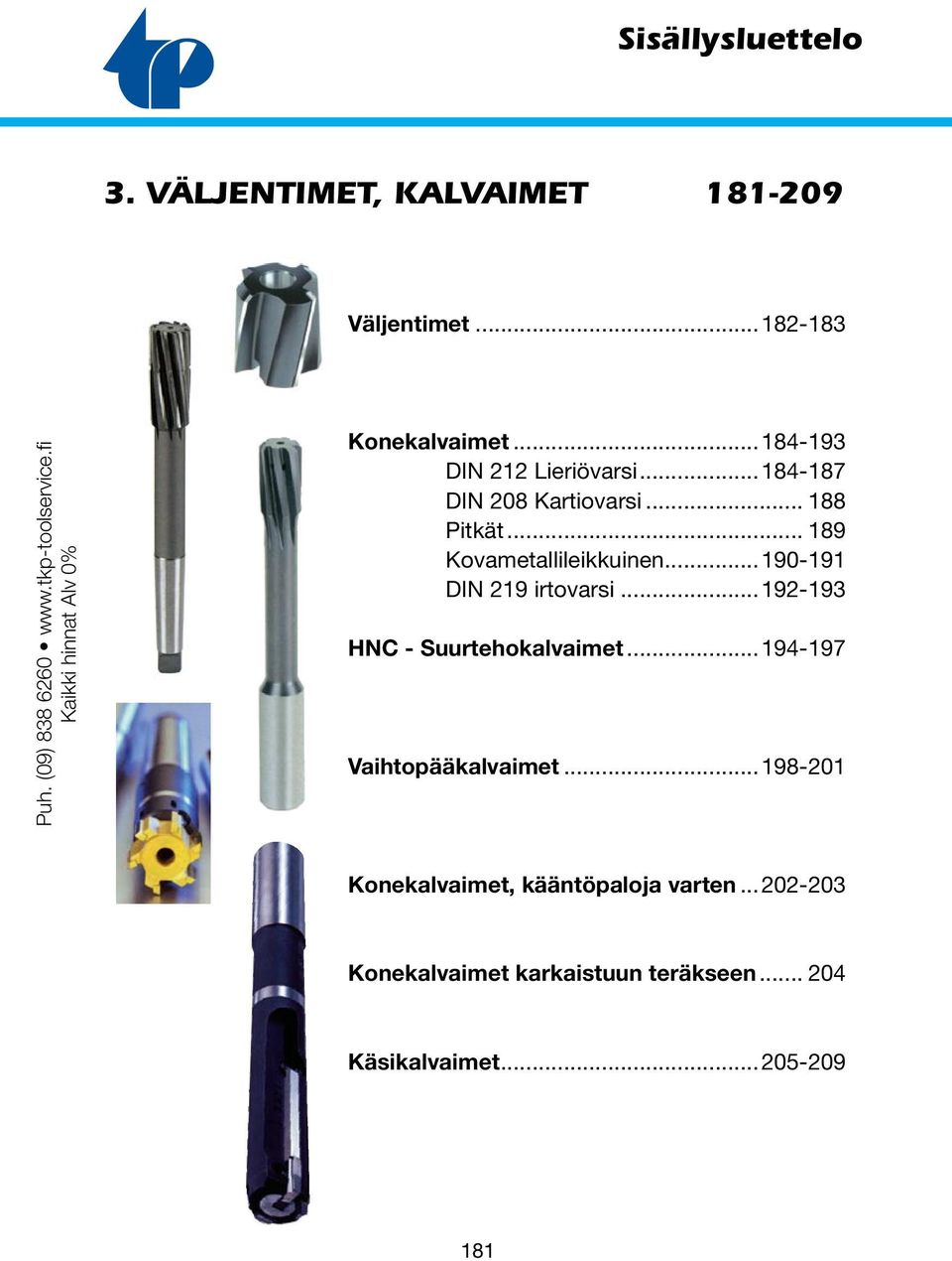 .. 189 Kovametallileikkuinen...190-191 DIN 219 irtovarsi...192-193 HNC - Suurtehokalvaimet...194-197 Vaihtopääkalvaimet.