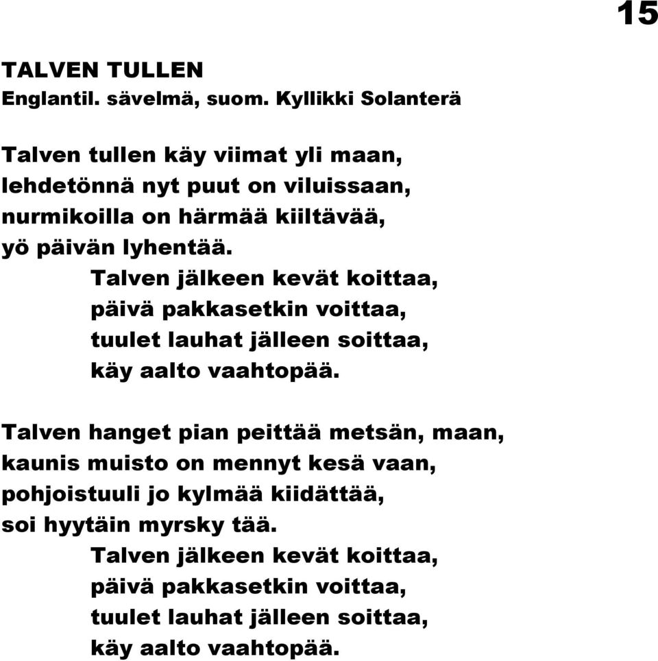 lyhentää. Talven jälkeen kevät koittaa, päivä pakkasetkin voittaa, tuulet lauhat jälleen soittaa, käy aalto vaahtopää.