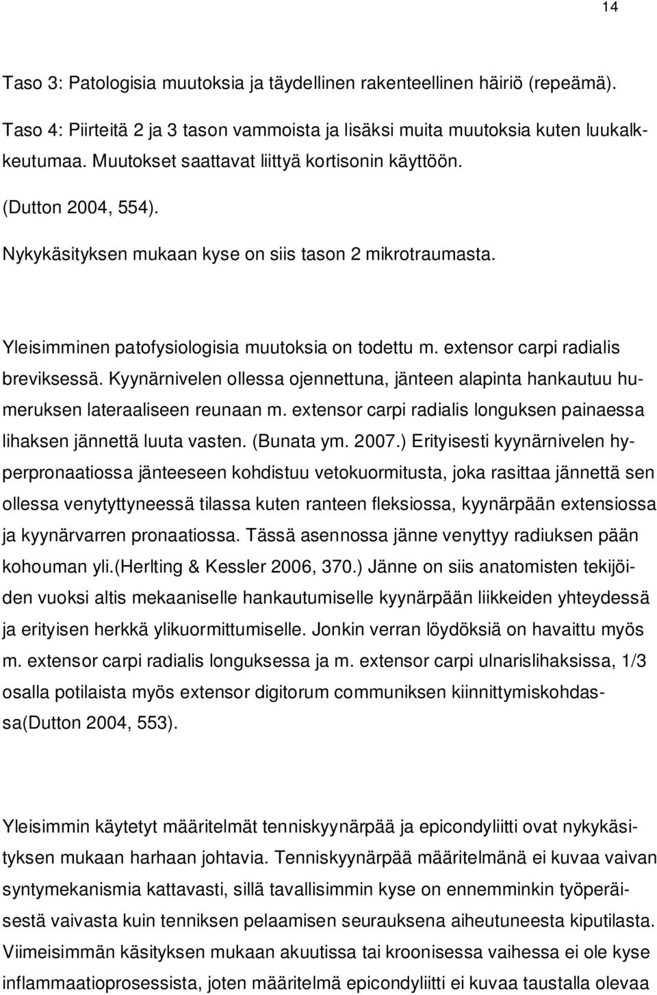 extensor carpi radialis breviksessä. Kyynärnivelen ollessa ojennettuna, jänteen alapinta hankautuu humeruksen lateraaliseen reunaan m.