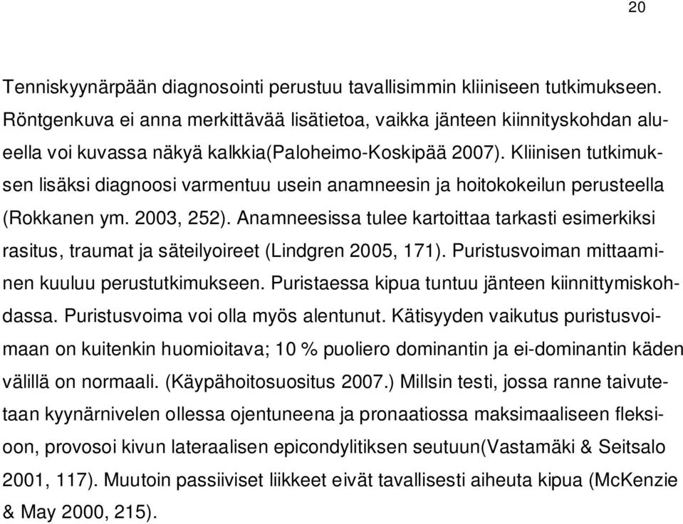 Kliinisen tutkimuksen lisäksi diagnoosi varmentuu usein anamneesin ja hoitokokeilun perusteella (Rokkanen ym. 2003, 252).